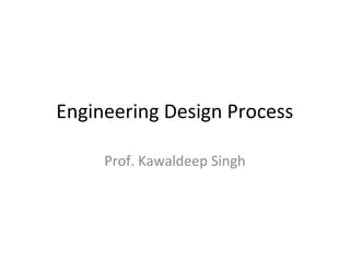 Engineering Design Process

     Prof. Kawaldeep Singh
 