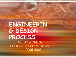 ENGINEERING DESIGN PROCESS NEIU 19~NASA ENDEAVOUR PROGRAM 2005-2006 