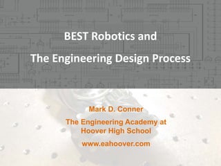 BEST Robotics and 
The Engineering Design Process

Mark D. Conner
The Engineering Academy at
Hoover High School
www.eahoover.com

 