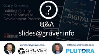 gary@garygruver.com Jeff.Keyes@Plutora.com
Q&A
slides@gruver.info
?
 
