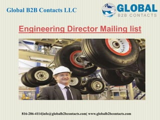 Engineering Director Mailing list
Global B2B Contacts LLC
816-286-4114|info@globalb2bcontacts.com| www.globalb2bcontacts.com
 