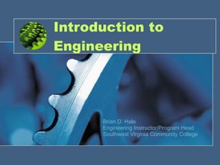 Introduction to Engineering Brian D. Hale Engineering Instructor/Program Head Southwest Virginia Community College 