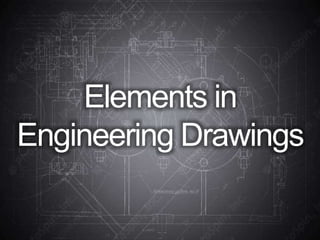 Elements in
Engineering Drawings
 