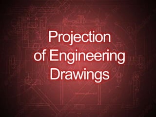 Projection
of Engineering
Drawings
 