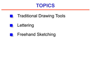 TOPICS
Traditional Drawing Tools
Freehand Sketching
Lettering
 