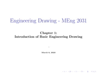 Engineering Drawing - MEng 2031
Chapter 1:
Introduction of Basic Engineering Drawing
,
March 6, 2023
 