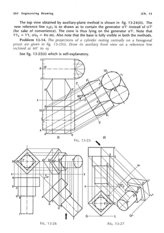 284 Engineering Drawing [Ch. 13
The top view obtained by auxiliary-plane method is shown in fig. 13-24(iii). The
new reference line x1y1 is so drawn as to contain the generator o'1' instead of o'7'
(for sake of convenience). The cone is thus lying on the generator o'1 '. Note that
1'1 1 = 1'1, o'o1 = 4'o etc. Also note that the base is fully visible in both the methods.
Problem 13-14. The projections of a cylinder resting centrally on a hexagonal
prism are given in fig. 73-25(i). Draw its auxiliary front view on a reference line
inclined at 60° to xy.
See fig. 13-25(ii) which is self-explanatory.
FIG. 13-25
FIG. 13-26 FIG. 13-27
 