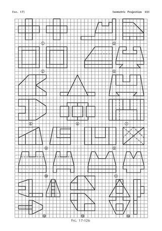 he. 17] Isometric Projection 451
I
' ~
1--.
I I ~
I '
I
I
I d;
t,
.... / j
I I I I 
I/ I I 
/
/ I'-.
''t -
rn=H
,! 1--
I/ /
/ ...v I '
' 
/ /"' J  I 
, ... I
' I 
~1'.. j  I 1
I
' "' / I
, ...
I ~I',..
I
I
V
L/1
l's'I I I
(6) 7"'
·=1 't'
1
..... ..- I I 1'..J. / '', V
,,,, 
' l/v ii',
.....,;"'
 I /
""'" '
 /
'
I/ '
I (8) I !'9'
1=
j  J  j
,----- - ,- ---- I I
' I  I 'V 
I I  I I I  I 
I I
I
19,
I I
I I /
'
' I
_J....,..- / I I
I
' " '
I  ' / 
I 1
j I
1-......_
"
I 
~
" .....
' "'  I j
.....
'
' I/
L,  i J
~
.,.
' I
112 13 @
FIG, 17-126
 