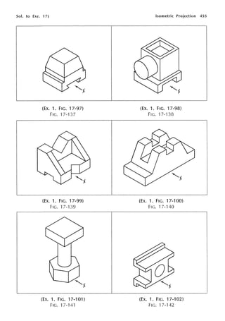 Sol. to Exe. 1 7]
(Ex. 1. FIG. 17-97)
FIG. 17-137
(EX. 1. FIG. 17-99)
FIG. 17-139
(EX. 1. FIG. 17-101)
FIG. 17-141
Isometric Projection 455
(EX. 1. FIG. 17-98)
FIG. 17-138
(EX. 1. FIG. 17-100)
FIG. 17-140
(EX. 1. FIG. 17-102)
FIG. 17-142
 