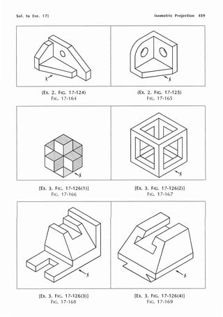 Sol. to Exe. 'I 7]
(Ex. 2. FIG. 17-124)
FIG. 17-164
[Ex. 3. FIG. 17-126(1)]
FIG. 17-166
[EX. 3. FIG. 17-126(3)]
FIG. 17-168
Isometric Projection 459
(EX. 2. FIG. 17-125)
FIG. 17-165
[Ex. 3. FIG. 17-126(2)]
FIG. 17-167
[EX. 3. FIG. 17-126(4)]
FIG. 17-169
 