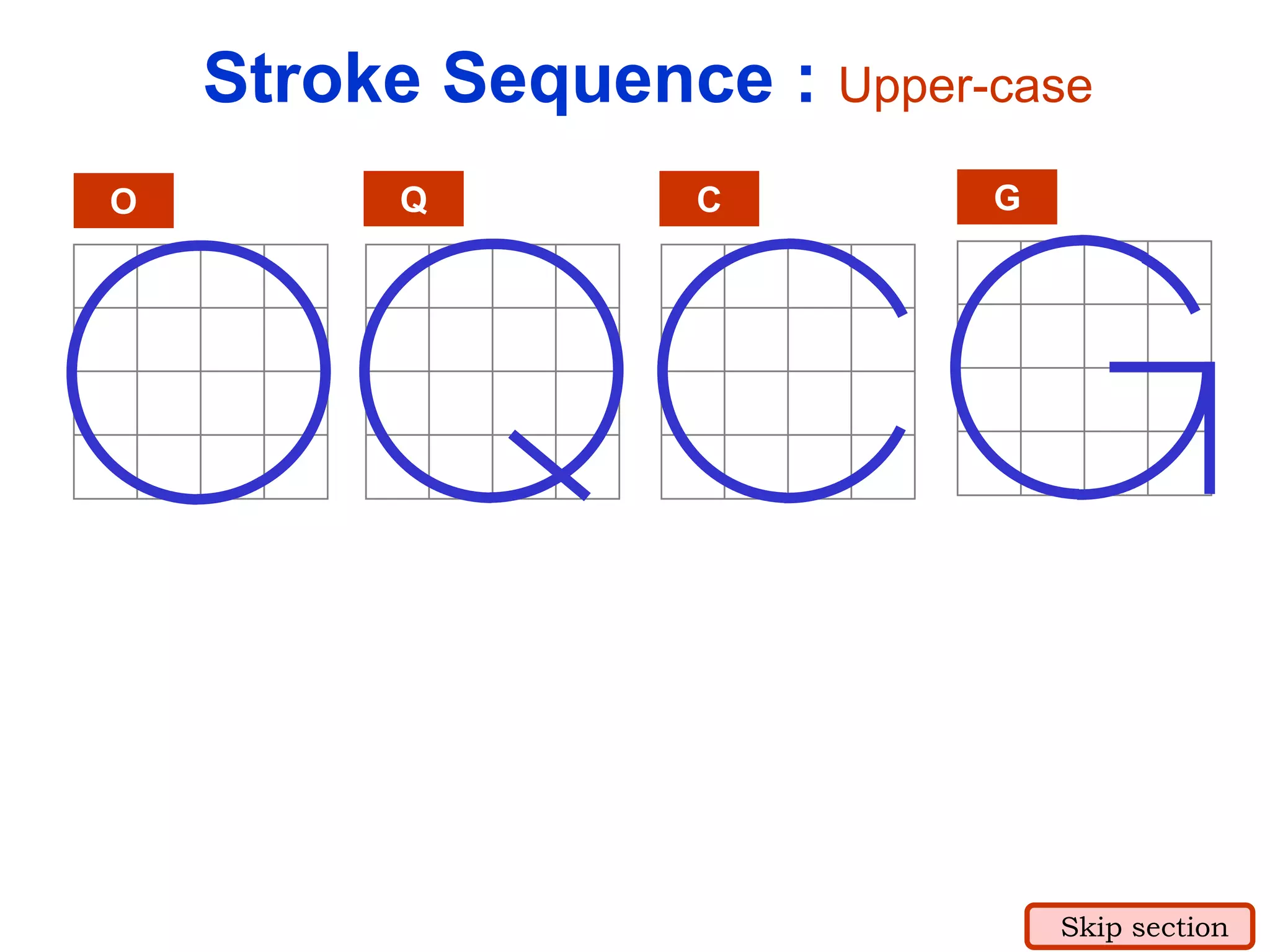 O Q C G
Stroke Sequence : Upper-case
Skip section
 