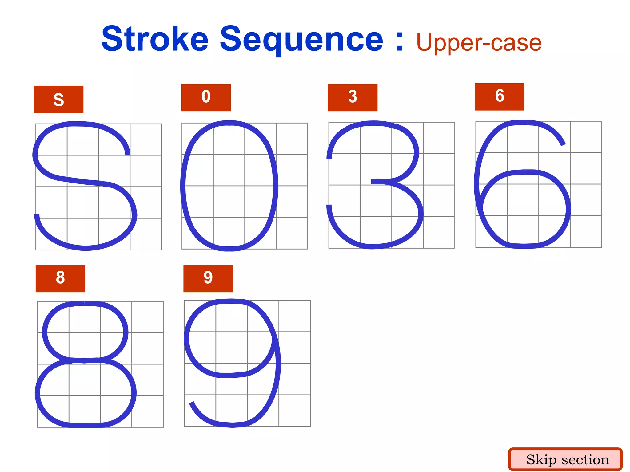 6
8 9
0S 3
Stroke Sequence : Upper-case
Skip section
 
