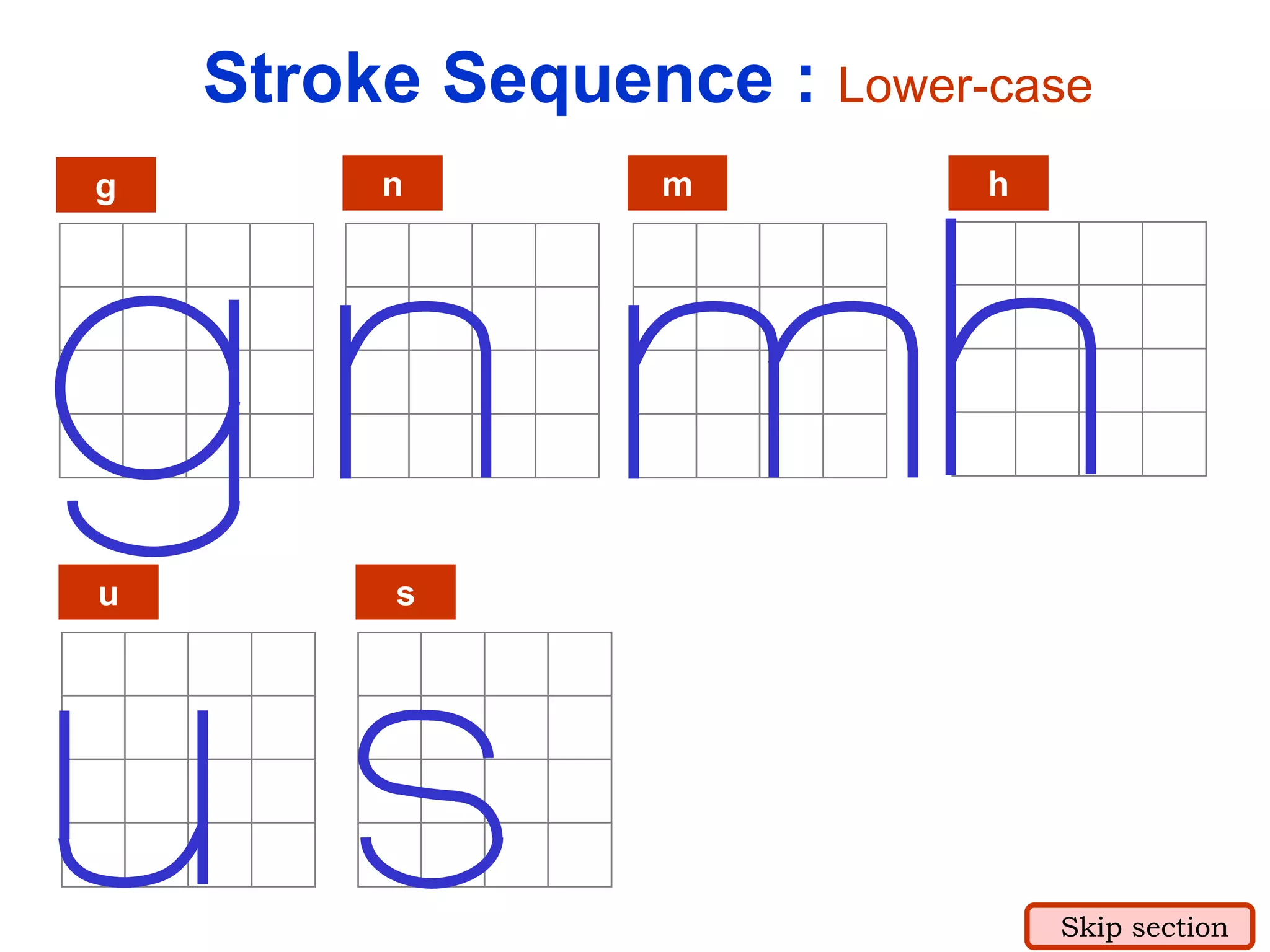 g n m h
u s
Stroke Sequence : Lower-case
Skip section
 
