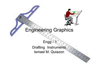 Engineering Graphics  Engg - 1 Drafting Instruments Ismael M. Quiazon  