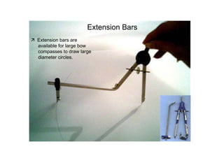 Extension Bars  ‰   Extension bars are available for large bow compasses to draw large diameter circles.  