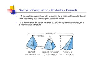 Geometric Construction - Polyhedra - Pyramids
„ A pyramid is a polyhedron with a polygon for a base and triangular lateral...