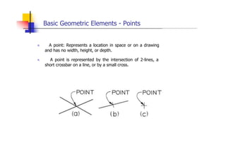 Basic Geometric Elements - Points
„ A point: Represents a location in space or on a drawing
and has no width, height, or d...