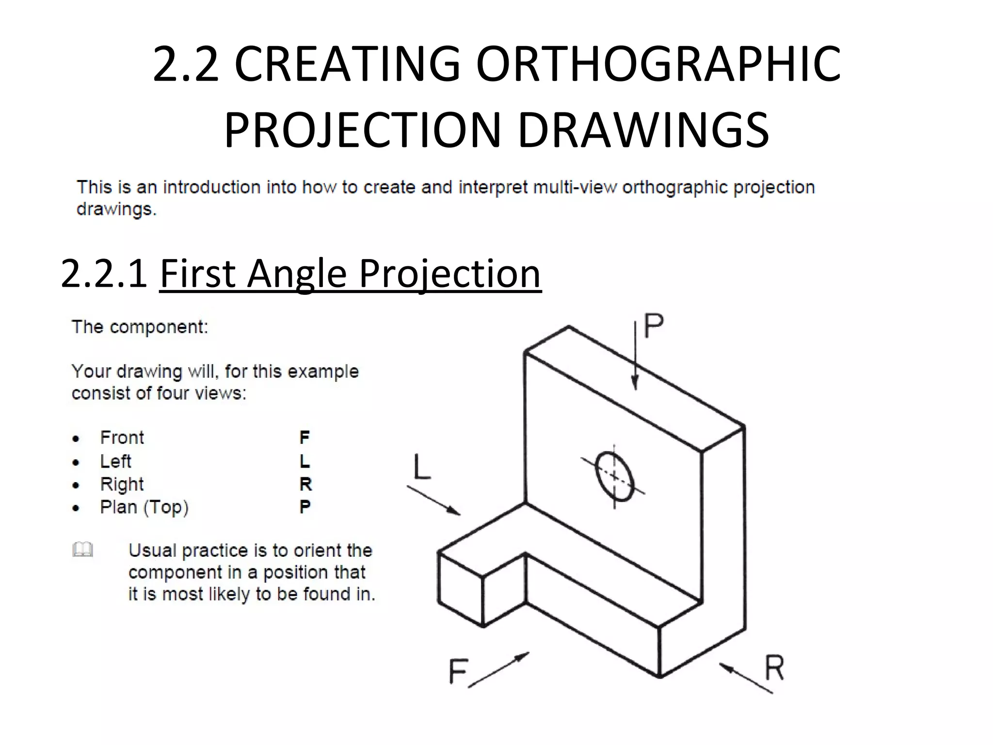2.2 CREATING ORTHOGRAPHIC
PROJECTION DRAWINGS
2.2.1 First Angle Projection
 