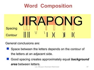 Word  Composition JIRAPONG \   / )( Spacing Contour General conclusions are: Lec. Bhuiyan Shameem Mahmood \ | ) | ( | Space between the letters depends on the contour of the letters at an adjacent side. | | | | Good spacing creates approximately equal  background area  between letters. 