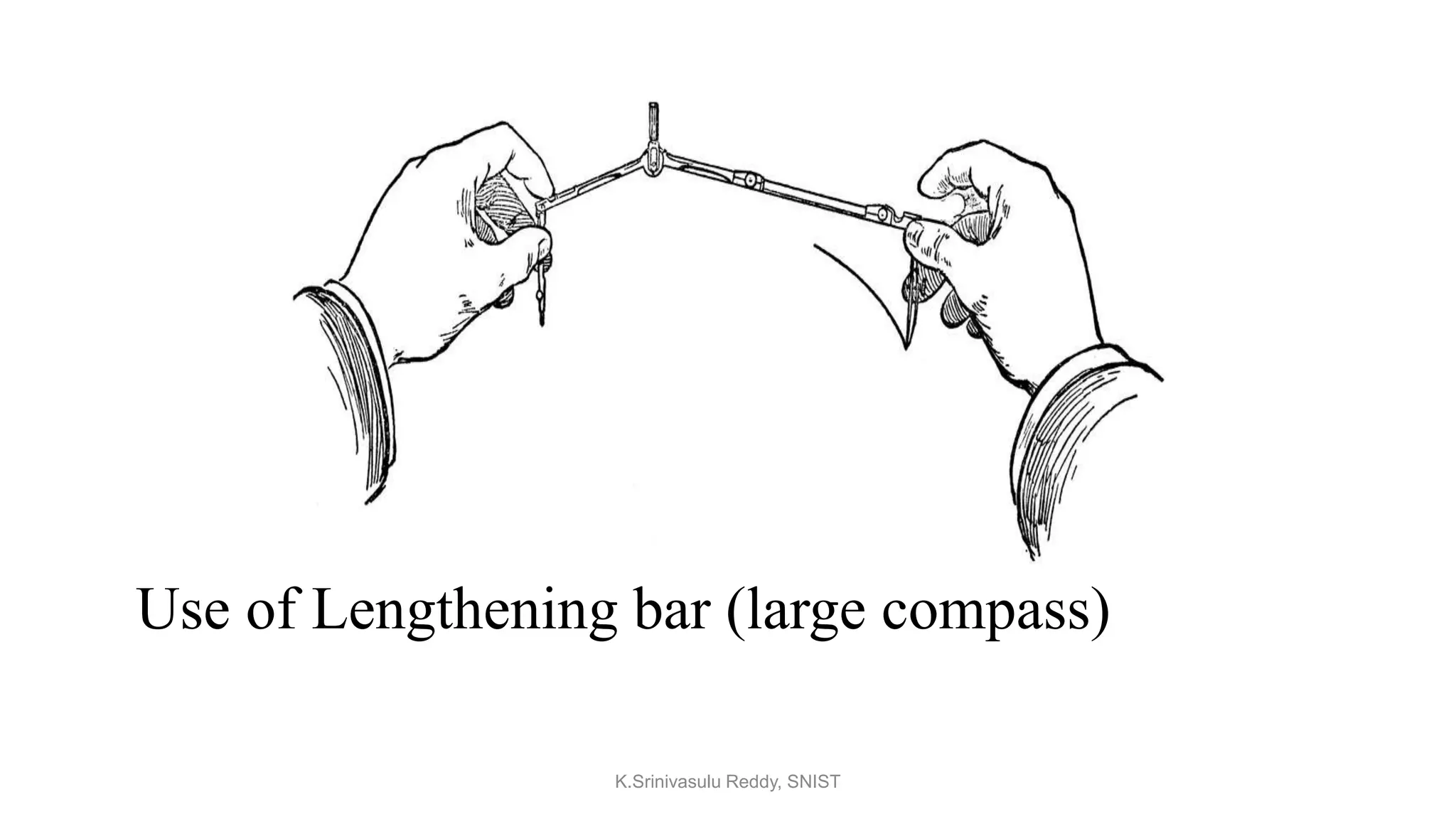 Use of Lengthening bar (large compass)
K.Srinivasulu Reddy, SNIST
 