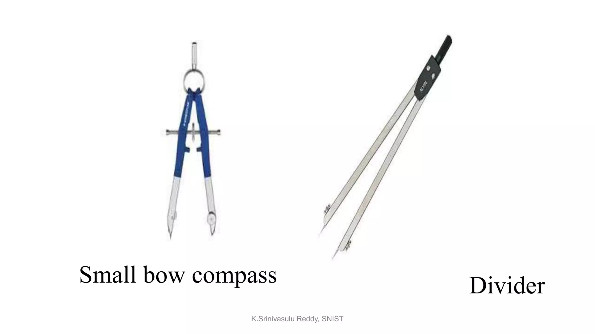 Small bow compass Divider
K.Srinivasulu Reddy, SNIST
 