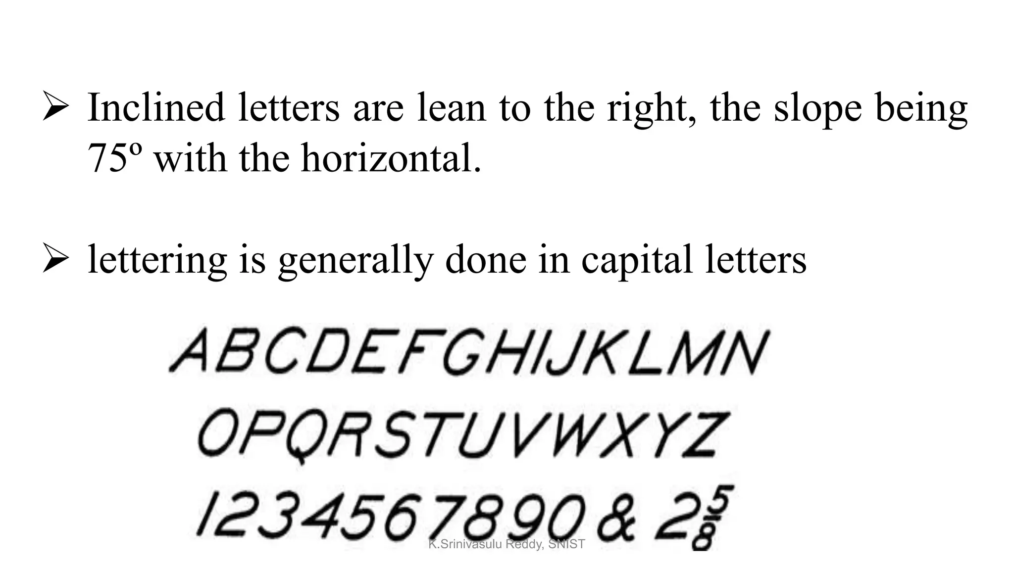  Inclined letters are lean to the right, the slope being
75º with the horizontal.
 lettering is generally done in capital letters
K.Srinivasulu Reddy, SNIST
 