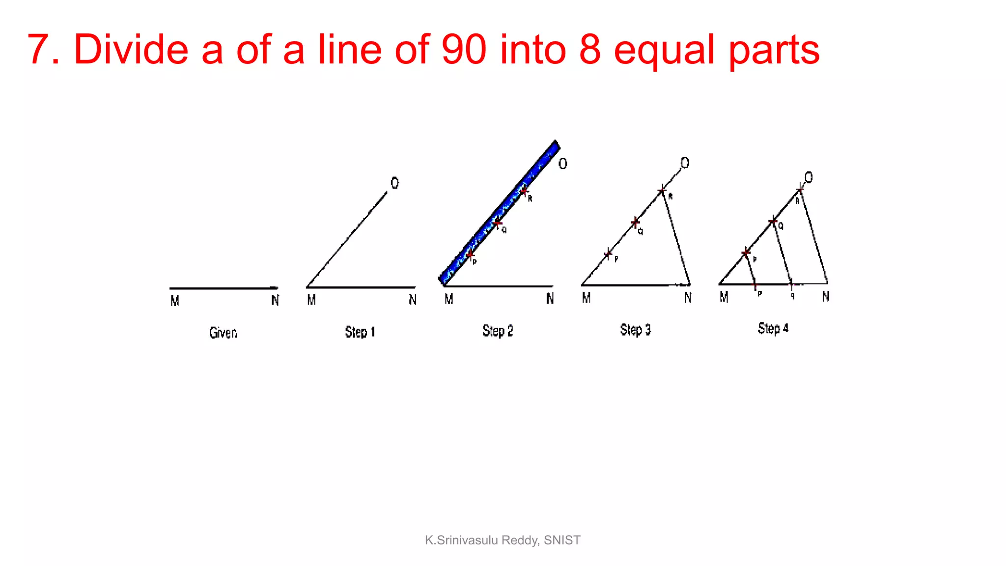 7. Divide a of a line of 90 into 8 equal parts
K.Srinivasulu Reddy, SNIST
 
