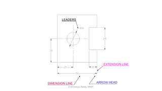 LEADERS
EXTENSION LINE
ARROW HEADDIMENSION LINE
K.Srinivasulu Reddy, SNIST
 