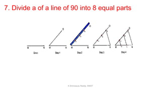 7. Divide a of a line of 90 into 8 equal parts
K.Srinivasulu Reddy, SNIST
 