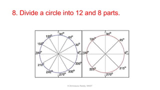 8. Divide a circle into 12 and 8 parts.
K.Srinivasulu Reddy, SNIST
 
