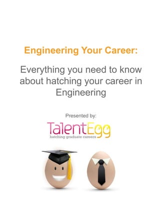 Engineering Your Career:

Everything you need to know
about hatching your career in
        Engineering

          Presented by:
 