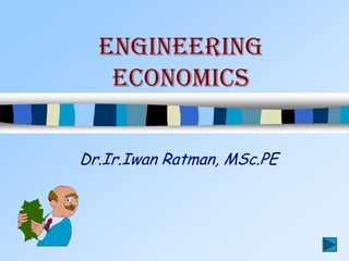 engineering
   economics

Dr.Ir.Iwan Ratman, MSc.PE
 
