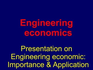 Engineering
economics
Presentation on
Engineering economic:
Importance & Application
 