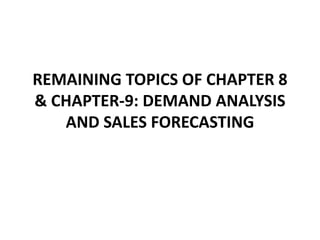 REMAINING TOPICS OF CHAPTER 8
& CHAPTER-9: DEMAND ANALYSIS
AND SALES FORECASTING
 