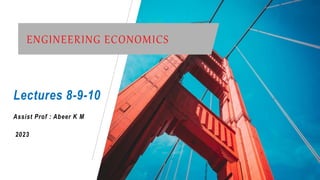 ENGINEERING ECONOMICS
Lectures 8-9-10
Assist Prof : Abeer K M
2023
 