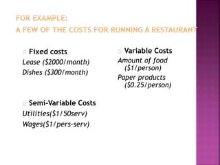 Fixed costs
Lease ($2000/month)
Dishes ($300/month)
Variable Costs
Amount of food
($1/person)
Paper products
($0.25/person)
Semi-Variable Costs
Utilities($1/50serv)
Wages($1/pers-serv)
 