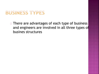 There are advantages of each type of business
and engineers are involved in all three types of
busines structures
 