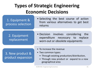 Types of Strategic Engineering
Economic Decisions
• Selecting the best course of action
from various alternatives to get b...