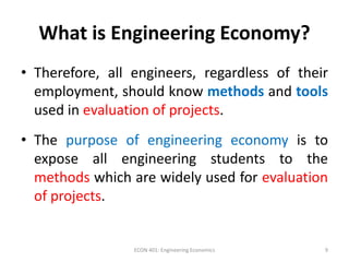 What is Engineering Economy?
• Therefore, all engineers, regardless of their
employment, should know methods and tools
use...