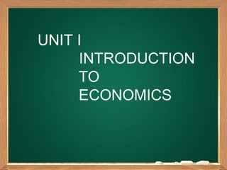 UNIT I
INTRODUCTION
TO
ECONOMICS
 
