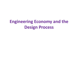 Engineering Economy and the
Design Process
 