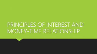 PRINCIPLES OF INTEREST AND
MONEY-TIME RELATIONSHIP
 