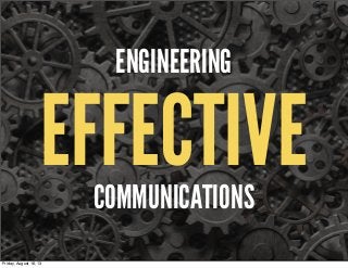 EFFECTIVE
ENGINEERING
COMMUNICATIONS
Friday, August 16, 13
 