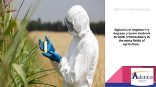 Agricultural Engineering
Agricultural engineering
degrees prepare students
to work professionally in
the many fields of
agriculture.
 