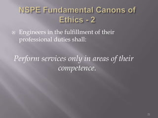    Engineers in the fulfillment of their
    professional duties shall:


Perform services only in areas of their
             competence.




                                            21
 