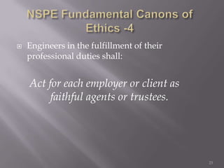    Engineers in the fulfillment of their
    professional duties shall:


    Act for each employer or client as
         faithful agents or trustees.




                                            23
 