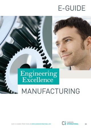 E-GUIDE




             Engineering
             Excellence
               ManUfaCtUrInG



Life is a journey. start yours on www.careersinternational.com         33
 
