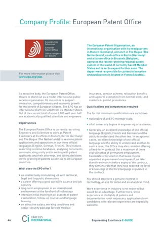 Company Profile: European Patent office


                                                             the european Patent organisation, an
                                                             international organisation with its headquarters
                                                             in munich (Germany), a branch in the Hague (the
                                                             netherlands), a sub-office in Berlin (Germany)
                                                             and a liaison office in Brussels (Belgium),
                                                             operates the fastest-growing regional patent
                                                             system in the world. it currently has 38 member
                                                             states and is set to expand further soon. the
                                                             department responsible for patent information
     for more information please visit                       and publications is located in Vienna (austria).
     www.epo.org/jobs




     Its executive body, the European Patent office,          insurance, pension scheme, relocation benefits
     strives to stand out as a model international public     and support), exemption from normal work -and
     service organisation. Its mission is to support          residence- permit procedures.
     innovation, competitiveness and economic growth
     for the benefit of European citizens. the EPo has an    Qualifications and competences required
     international staff recruited from its Member states.
     out of the current total of some 6,800 well over half   the formal minimum qualifications are as follows:
     are academically qualified scientists and engineers.
                                                             • nationality of an EPo member state;
     opportunities
                                                             • a full university degree in engineering or a science;
     the European Patent office is currently recruiting      • Generally, an excellent knowledge of one official
     Engineers and scientists to work as Patent                language (English, french and German) and the
     Examiners at its offices in Munich, Berlin (Germany)      ability to understand the other two. In exceptional
     and the Hague (the netherlands) to examine patent         cases, excellent knowledge of one official
     applications and oppositions in our three official        language and the ability to understand another. In
     languages (English, German, french). this involves        such a case, the office may also consider offering
     searching in online databases, analysing documents,       a fixed-term contract (for a maximum of three
     communicating orally and in writing with patent           years) instead of permanent employment.
     applicants and their attorneys, and taking decisions      Candidates recruited on that basis may be
     on the granting of patents valid in up to 38 European     appointed as permanent employees if, no later
     countries.                                                than three months before expiry of the contract,
                                                               they demonstrate that they have reached the level
     what does the ePo offer?                                  of knowledge of the third language stipulated in
                                                               the contract.
     • an intellectually stimulating job with technical,
       legal and linguistic dimensions                       you should also have a genuine interest in
     • a career offering a good work/life balance and job    technology, an eye for detail and an analytical mind.
       security
     • long-term employment in an international              Work experience in industry is not required but
       environment at the forefront of technology            would be an advantage. furthermore, while
     • intensive initial training in all aspects of patent   experience in the fields of patents and
       examination, follow-up courses and language           documentation is not necessary, applications from
       training                                              candidates with relevant experience are especially
     • an attractive salary, working conditions and          welcome.
       social-security package (private medical



44                                                               engineering excellence e-GUiDe
 