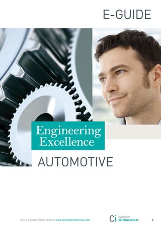 E-GUIDE




             Engineering
             Excellence
               aUtoMotIVE



Life is a journey. start yours on www.careersinternational.com             5
 