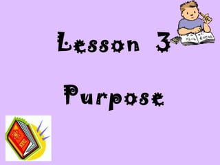 Lesson 3
Purpose
 